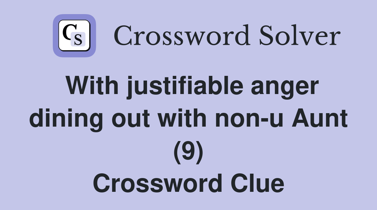 With justifiable anger dining out with non-u Aunt (9) Crossword Clue