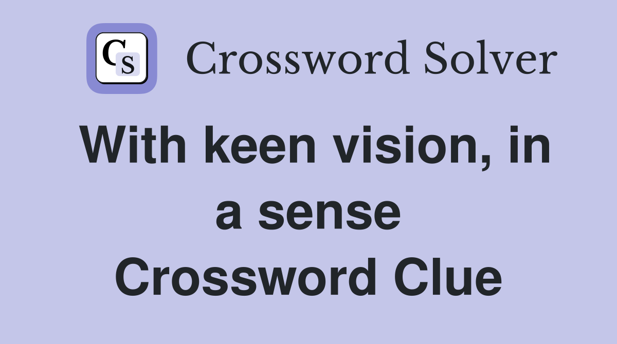 With keen vision, in a sense Crossword Clue