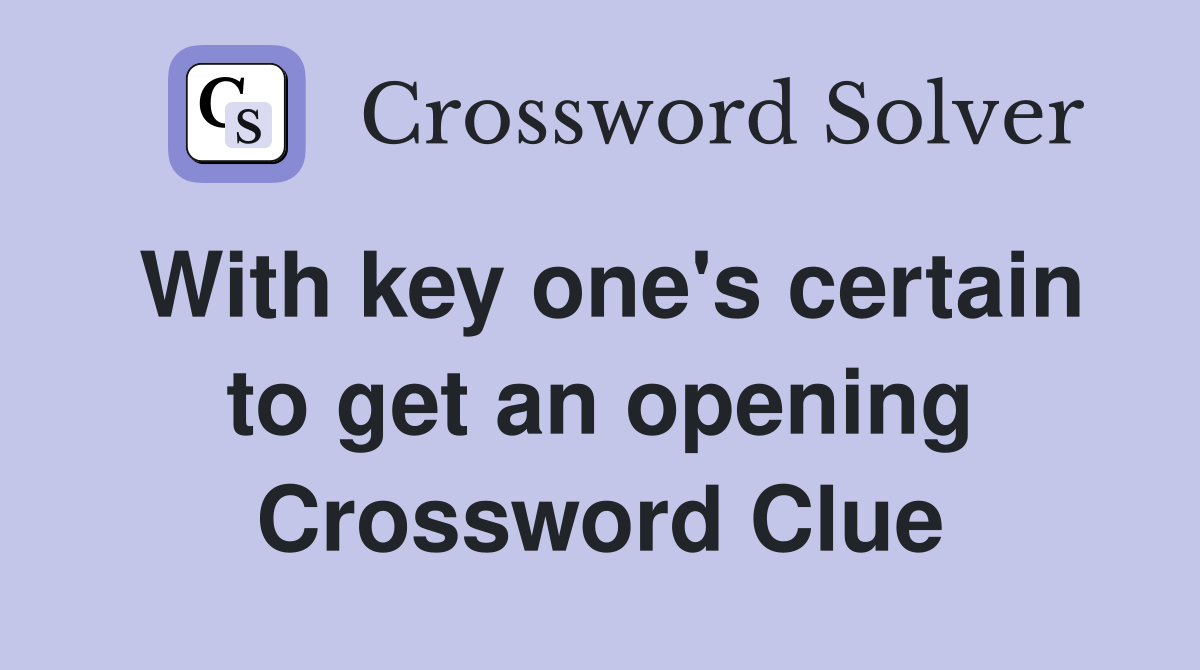 With key one's certain to get an opening Crossword Clue