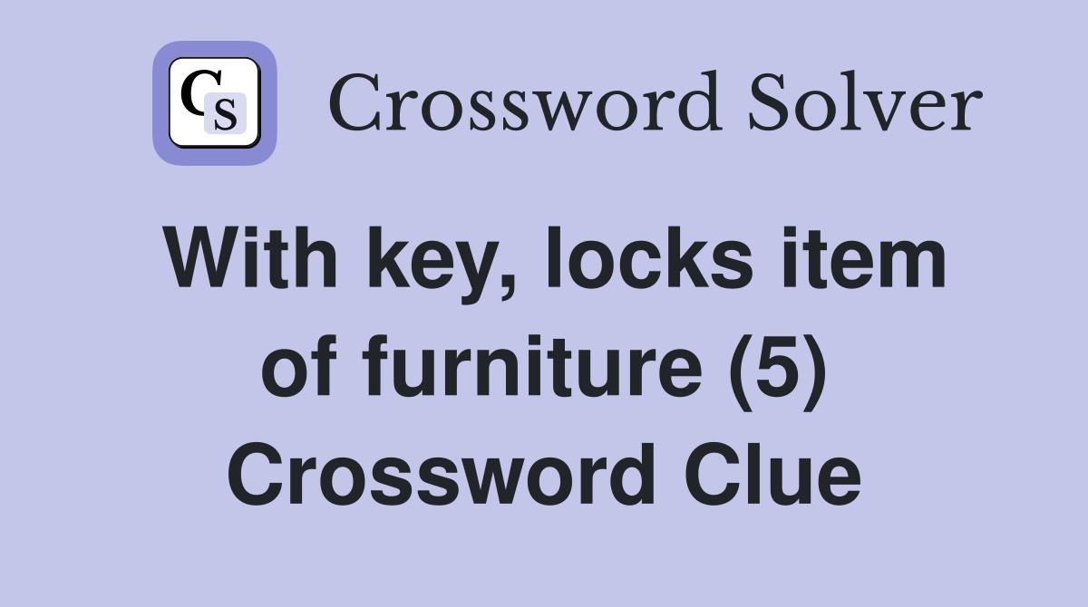 With key, locks item of furniture (5) Crossword Clue