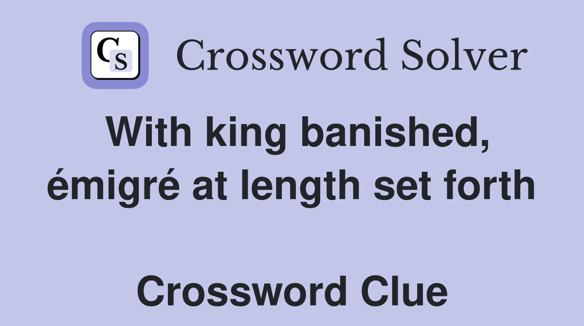 With king banished, émigré at length set forth  Crossword Clue