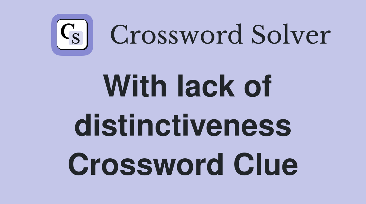 With lack of distinctiveness Crossword Clue