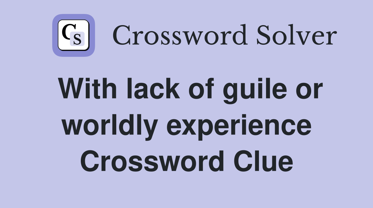 With lack of guile or worldly experience Crossword Clue