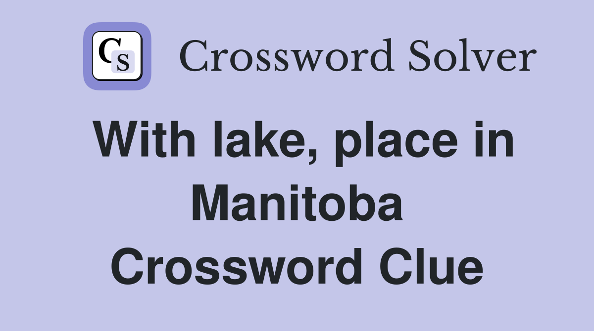With lake, place in Manitoba Crossword Clue
