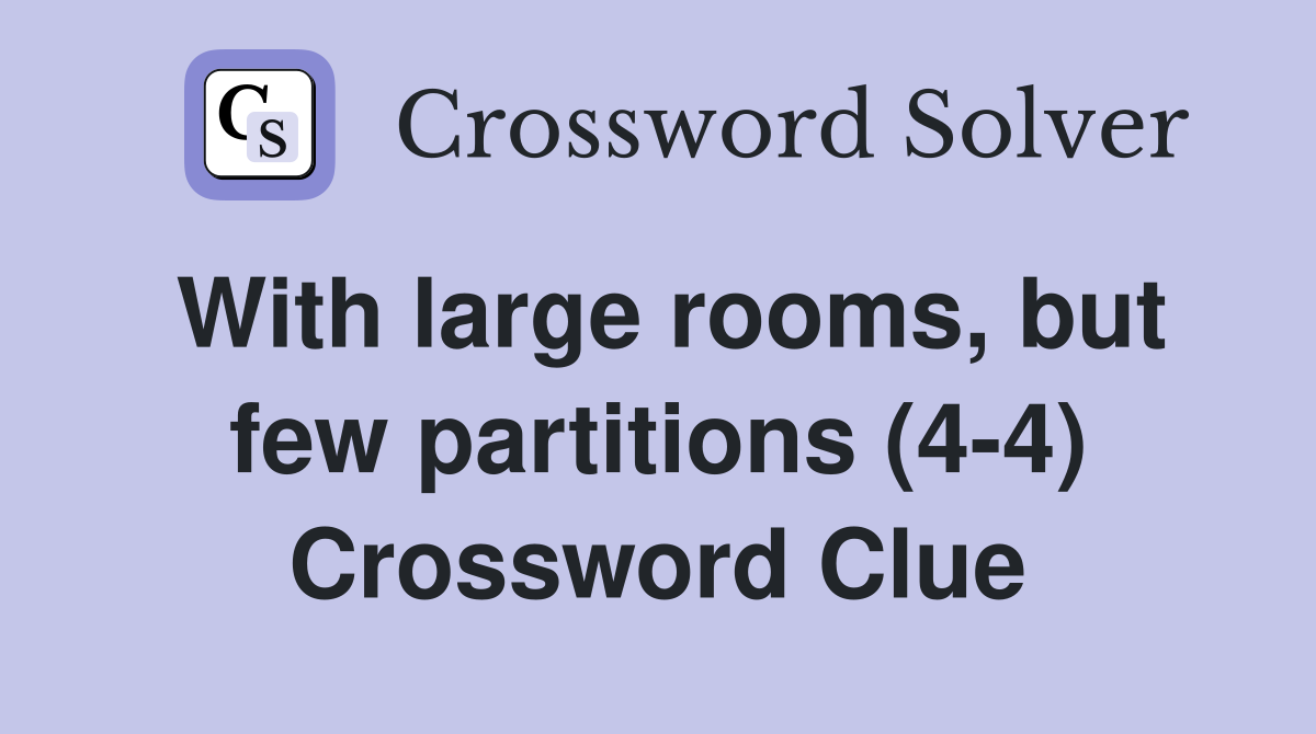 With large rooms, but few partitions (4-4) Crossword Clue