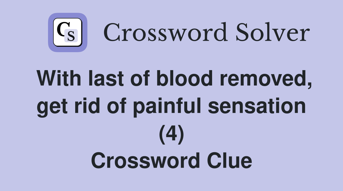 With last of blood removed, get rid of painful sensation (4) Crossword Clue