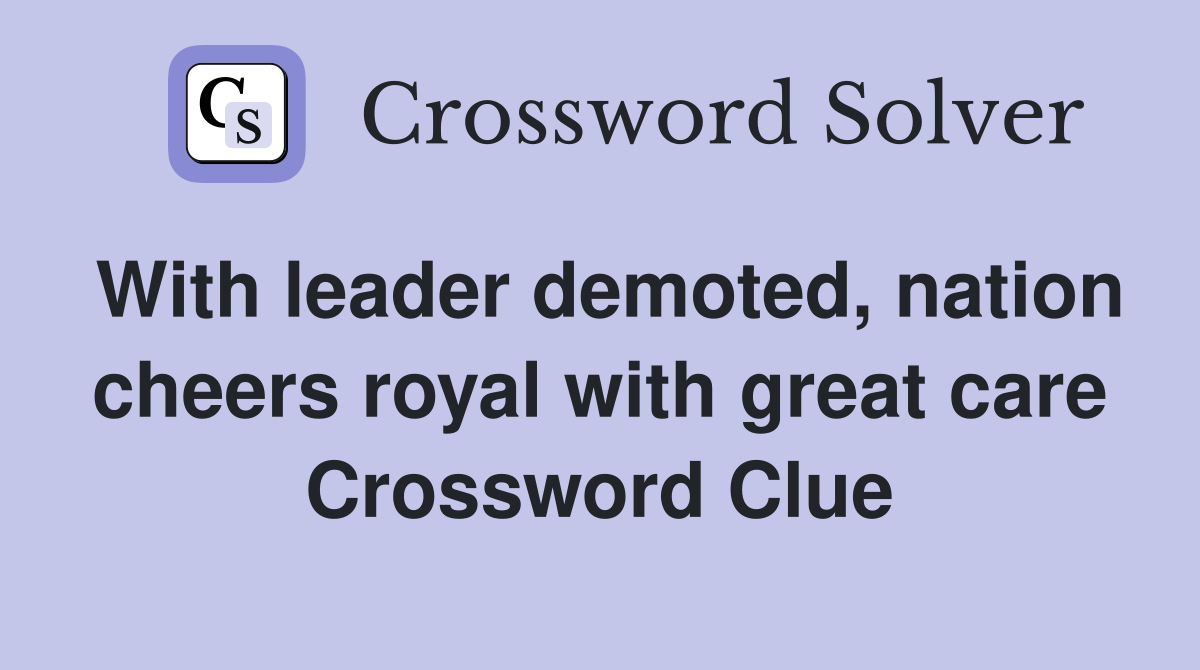 With leader demoted, nation cheers royal with great care Crossword Clue