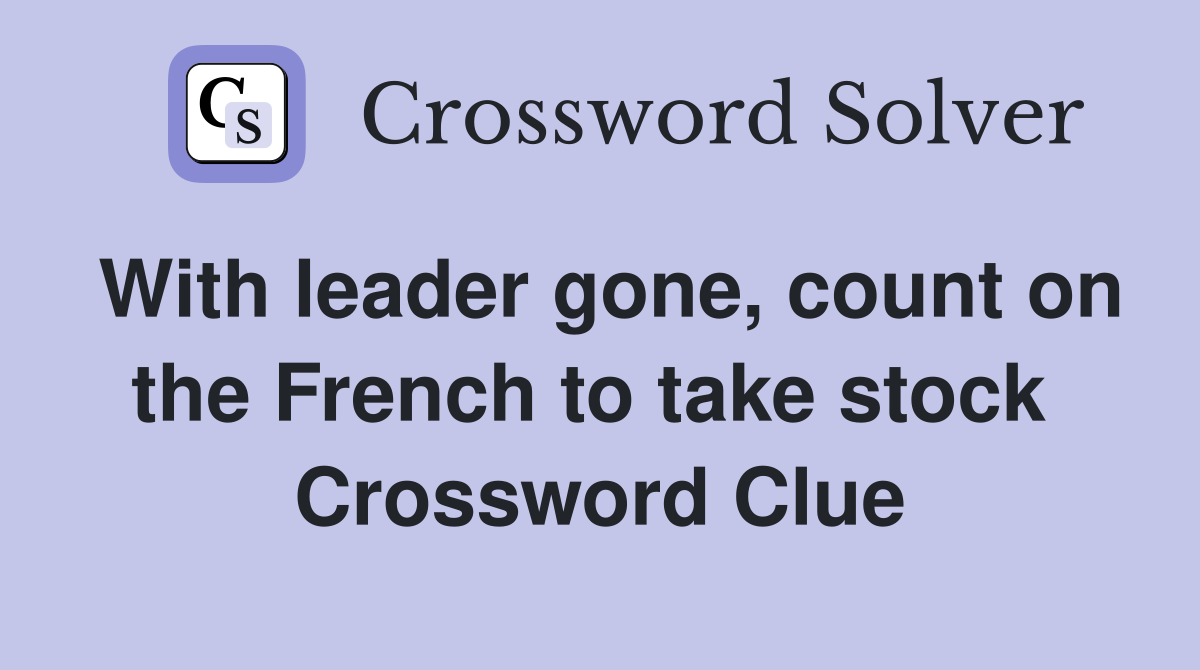 With leader gone, count on the French to take stock  Crossword Clue
