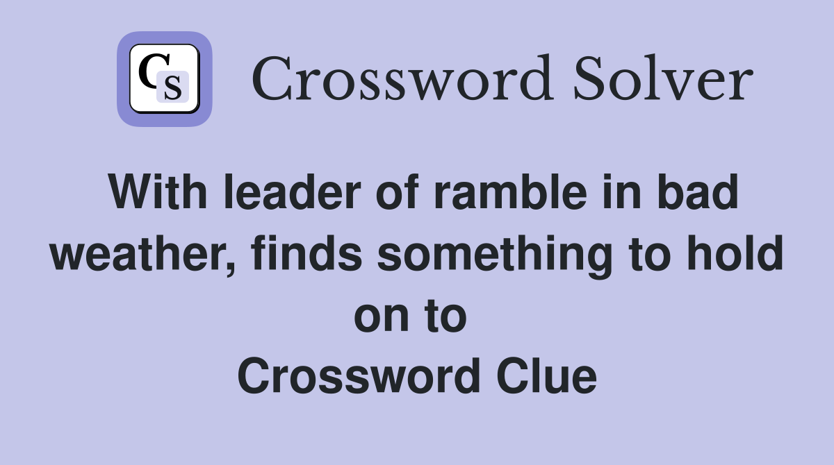With leader of ramble in bad weather, finds something to hold on to  Crossword Clue
