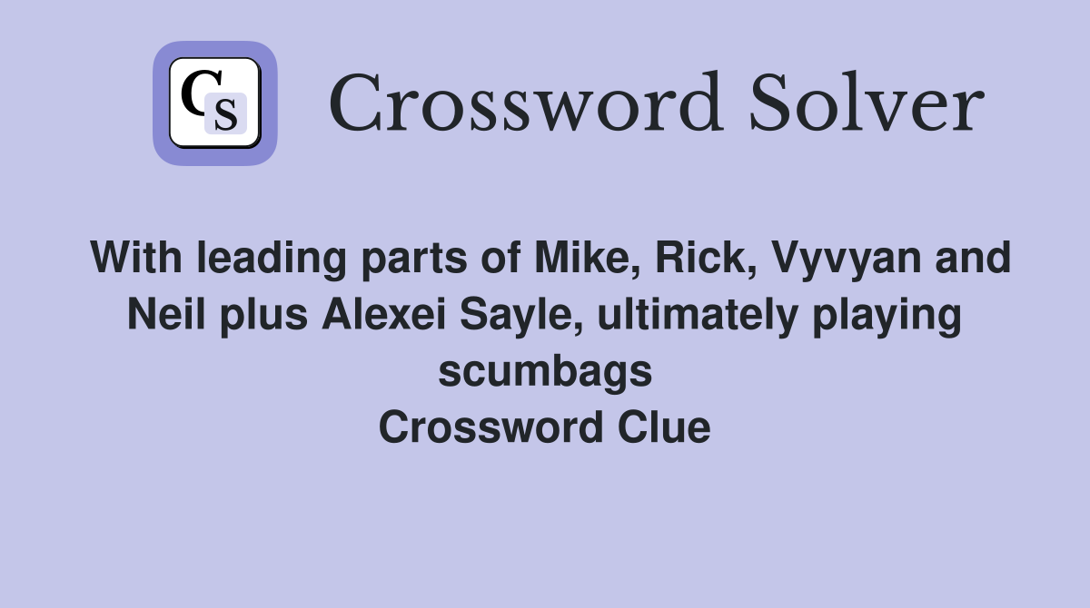 With leading parts of Mike, Rick, Vyvyan and Neil plus Alexei Sayle, ultimately playing scumbags Crossword Clue