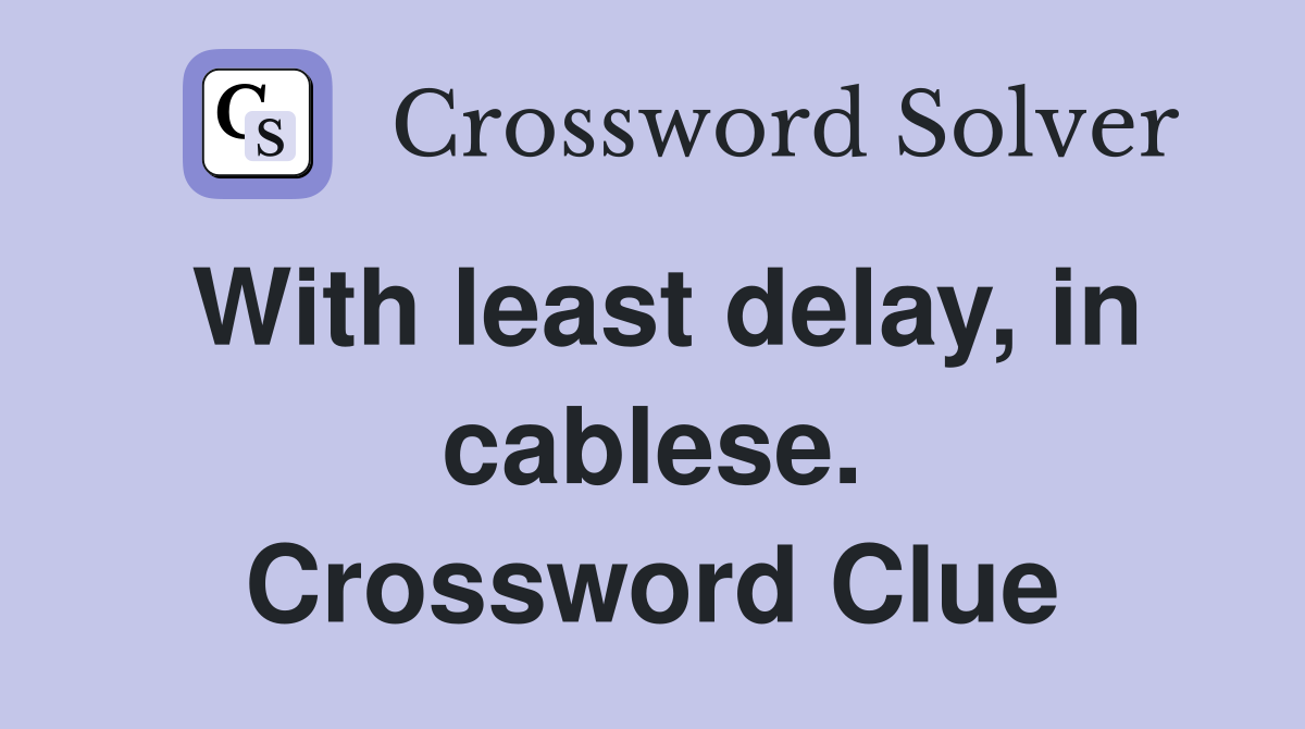 With least delay, in cablese. Crossword Clue