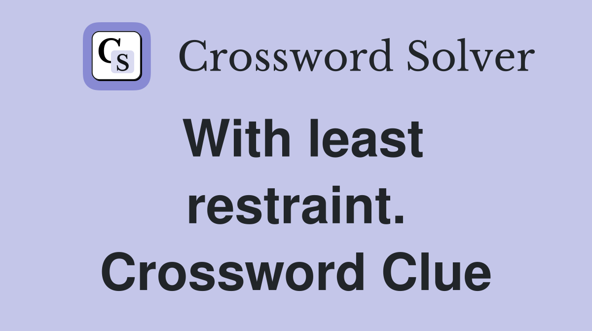 With least restraint. Crossword Clue