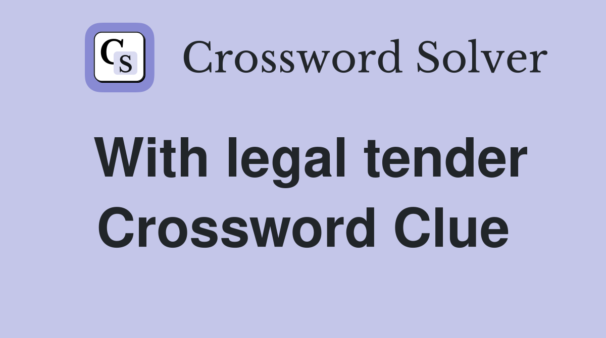 With legal tender Crossword Clue