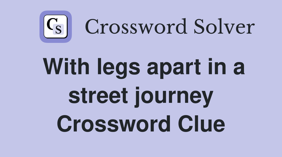 With legs apart in a street journey Crossword Clue