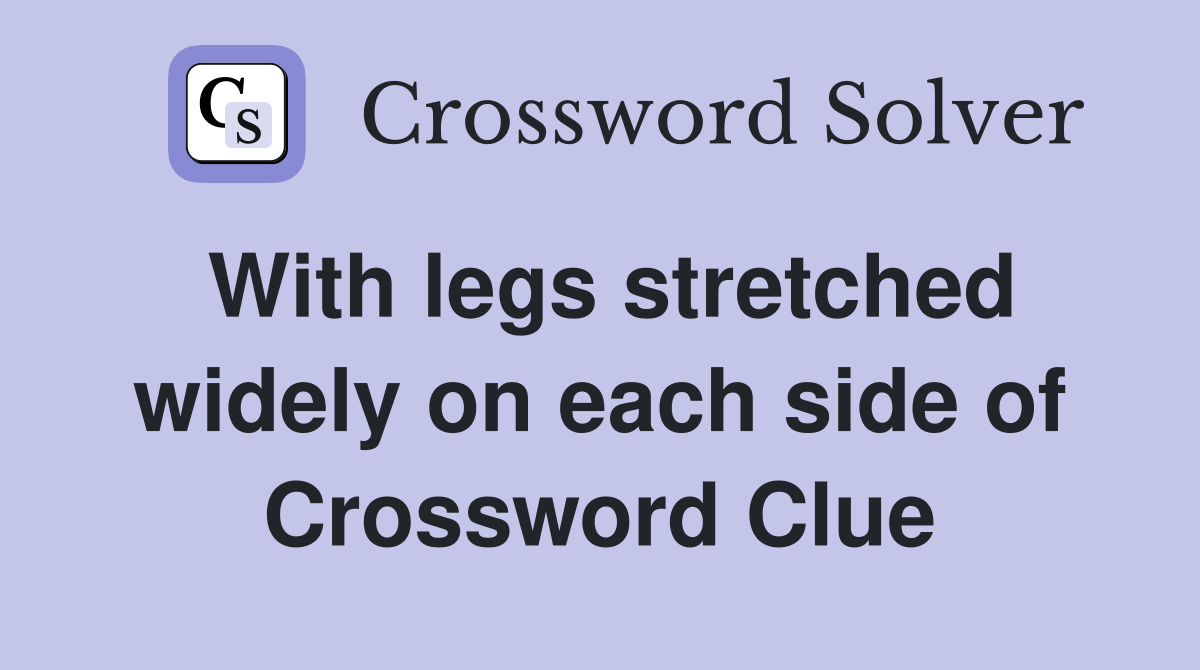 With legs stretched widely on each side of Crossword Clue