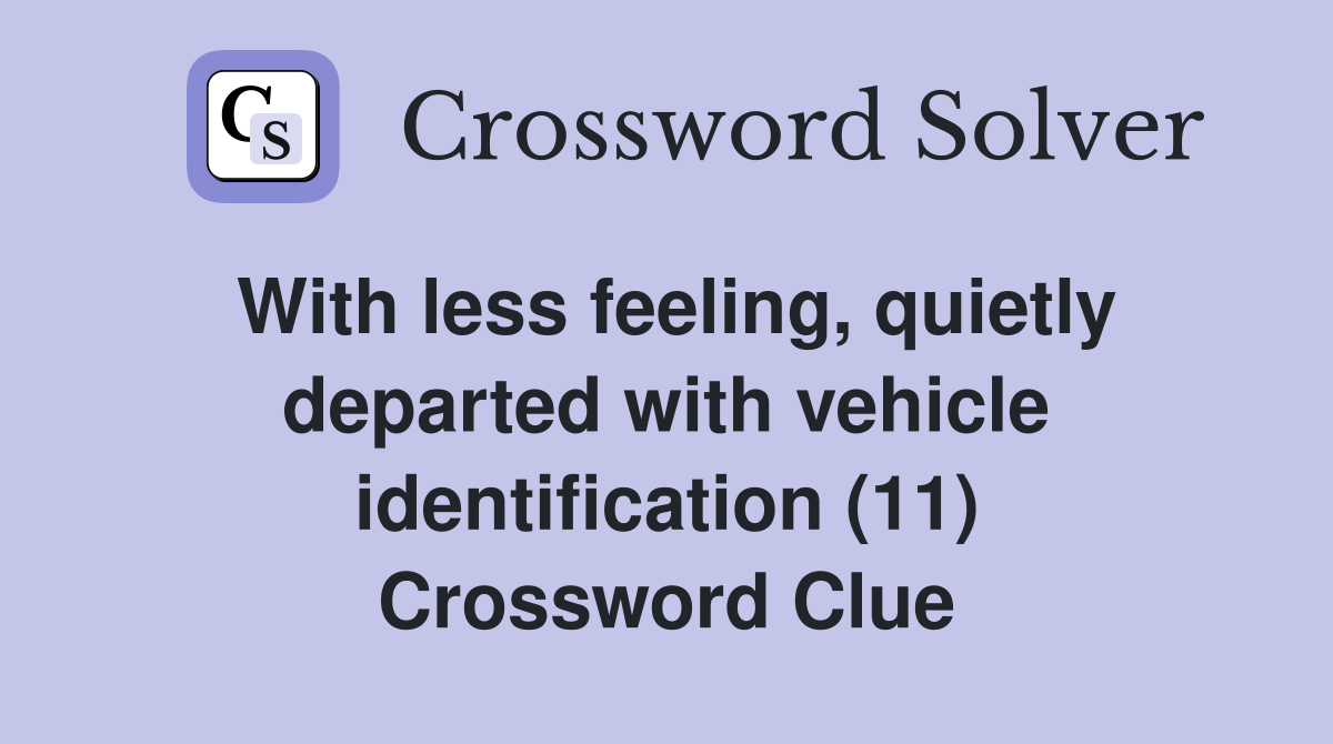 With less feeling, quietly departed with vehicle identification (11) Crossword Clue