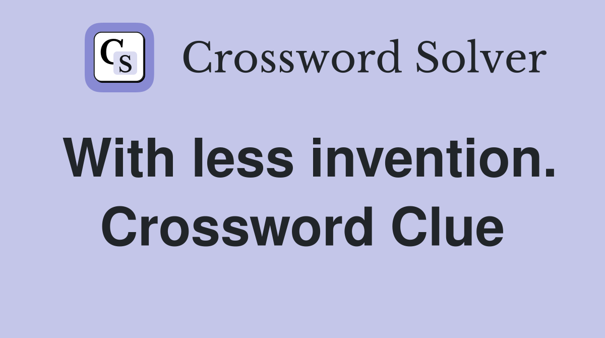 With less invention. Crossword Clue