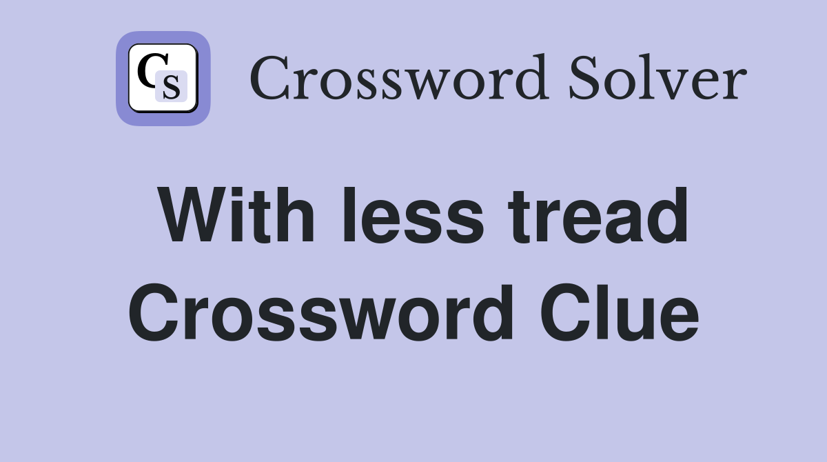 With less tread Crossword Clue