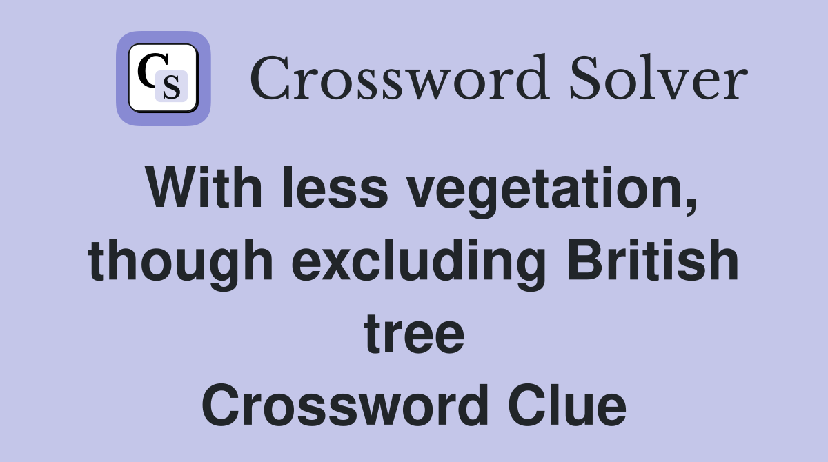 With less vegetation, though excluding British tree Crossword Clue