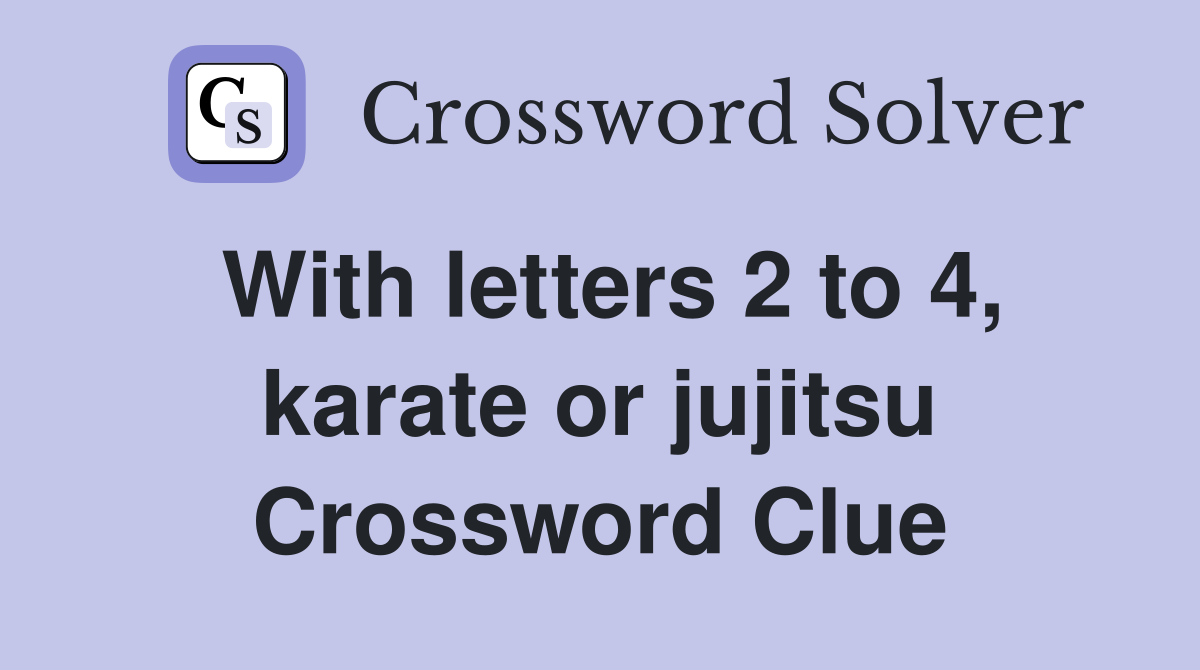 With letters 2 to 4, karate or jujitsu Crossword Clue