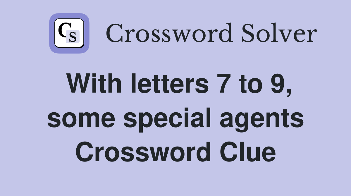 With letters 7 to 9, some special agents Crossword Clue