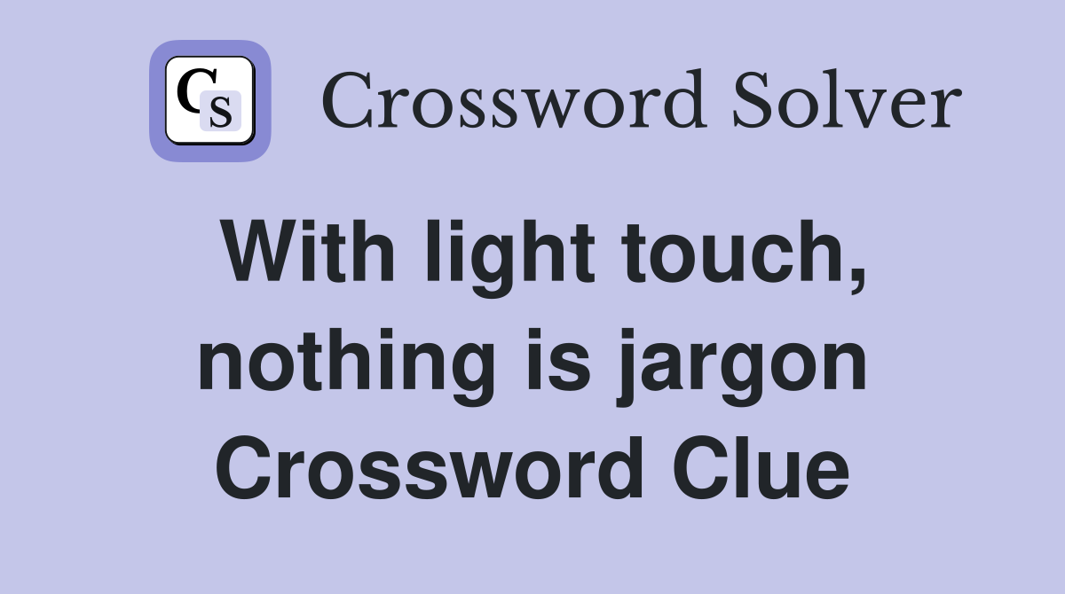 With light touch, nothing is jargon Crossword Clue