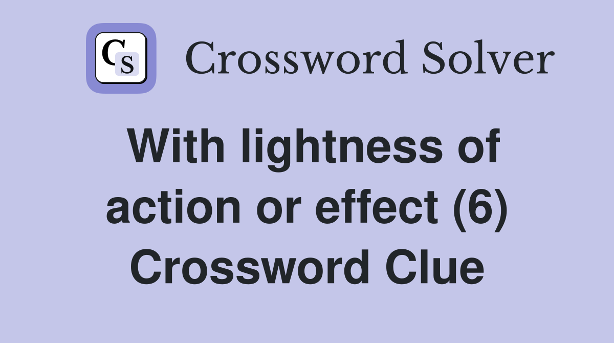 With lightness of action or effect (6) Crossword Clue
