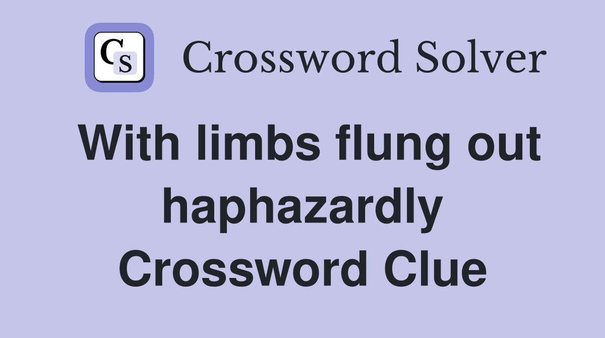With limbs flung out haphazardly Crossword Clue