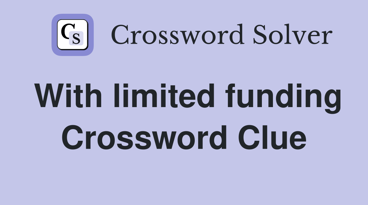 With limited funding Crossword Clue