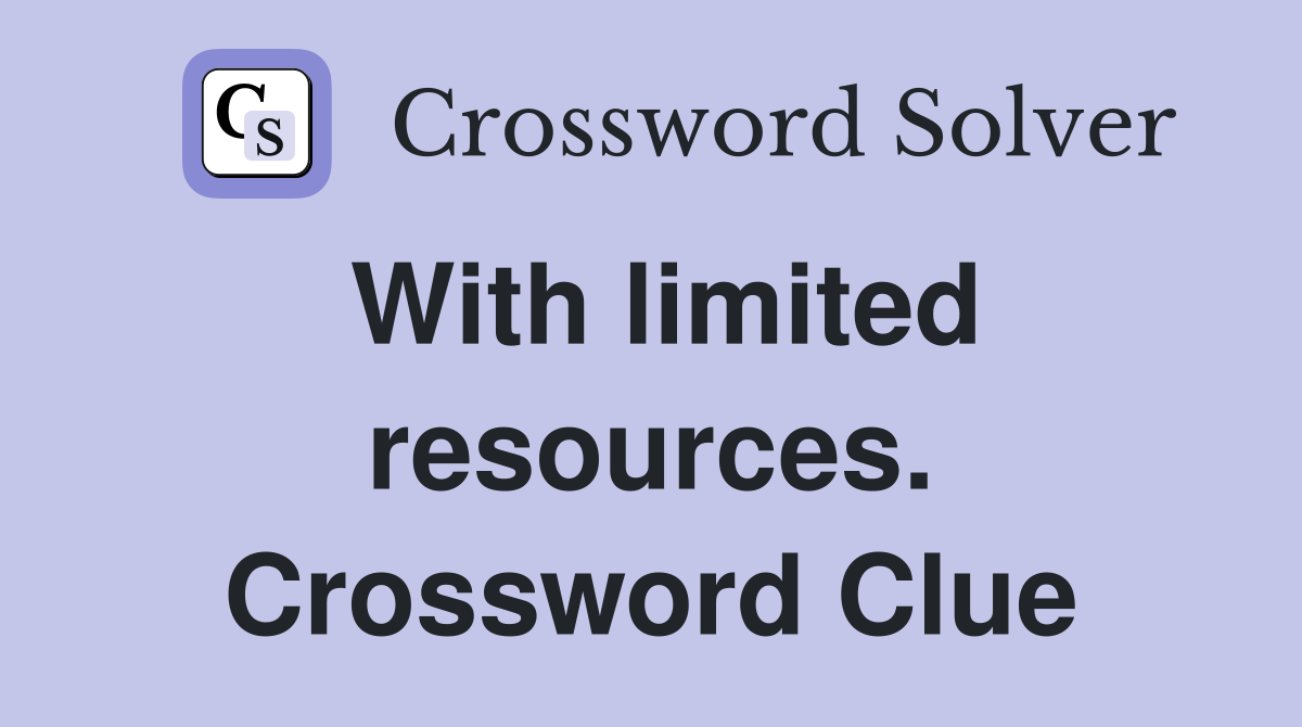 With limited resources. Crossword Clue