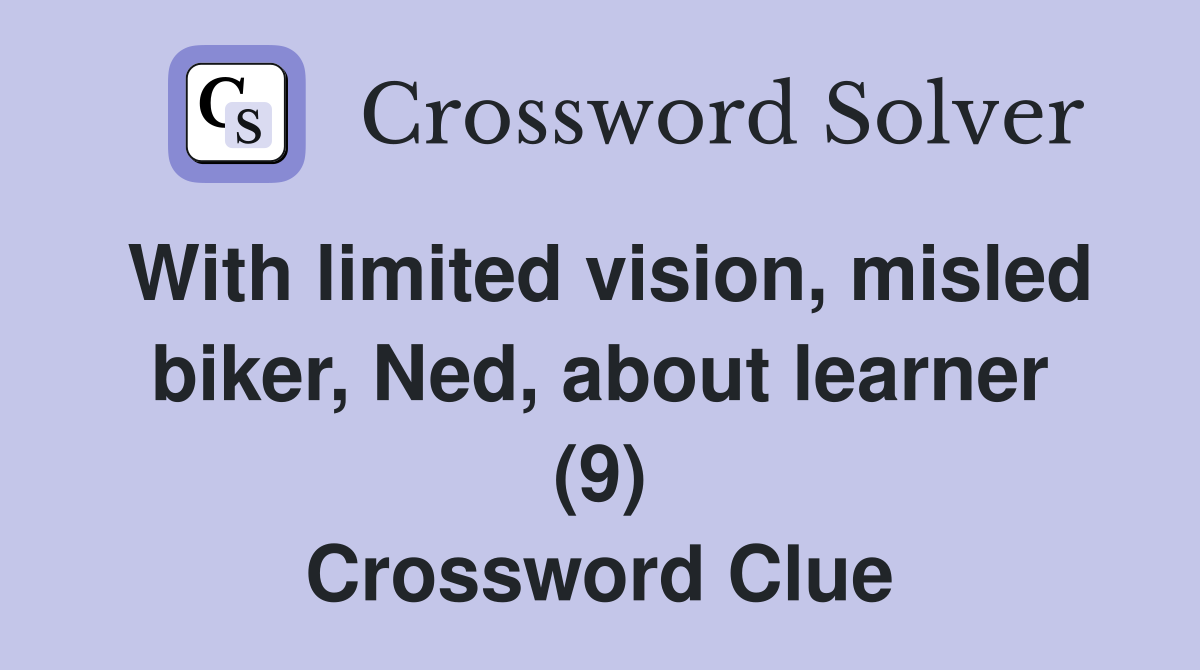With limited vision, misled biker, Ned, about learner (9) Crossword Clue