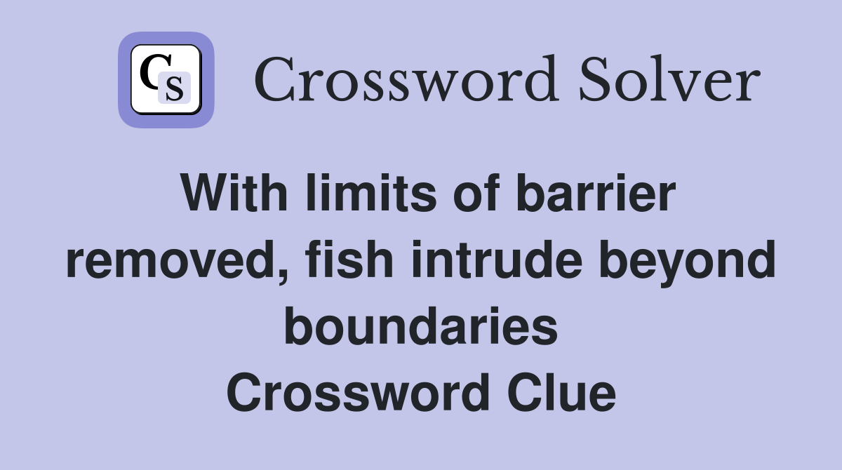With limits of barrier removed, fish intrude beyond boundaries Crossword Clue