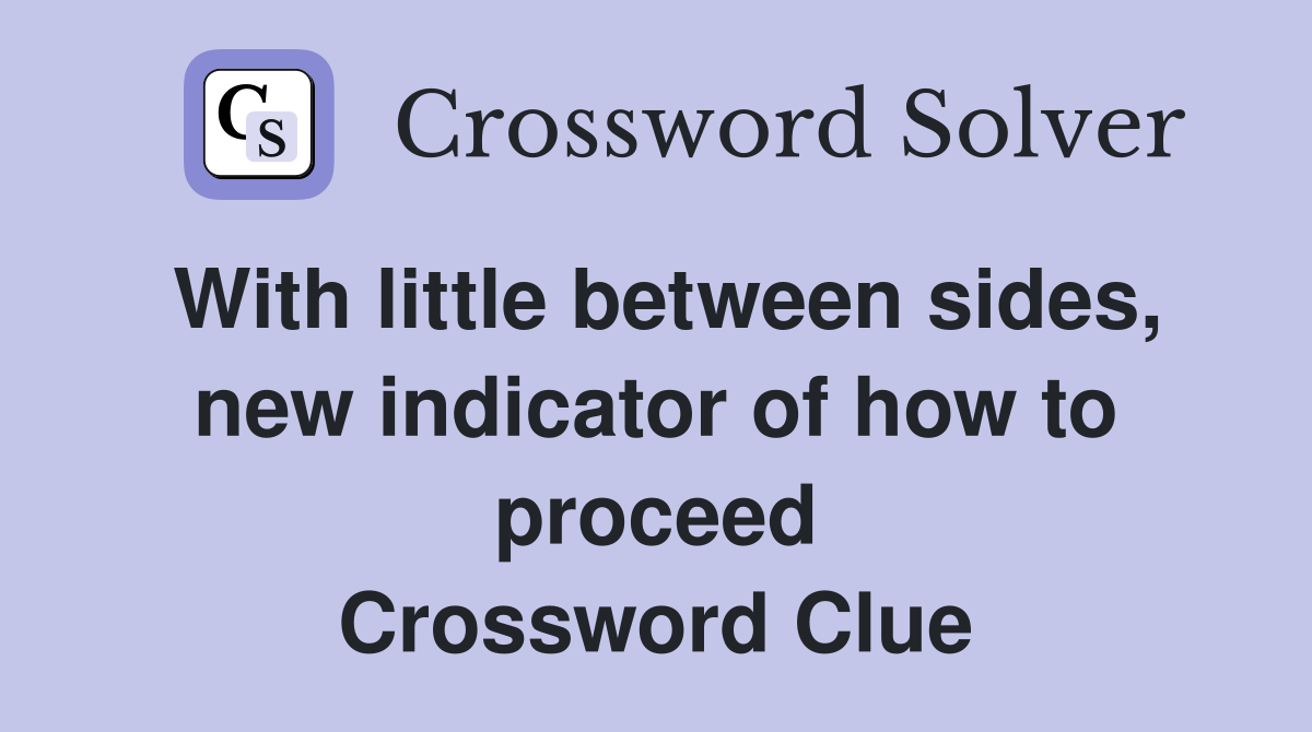 With little between sides, new indicator of how to proceed Crossword Clue
