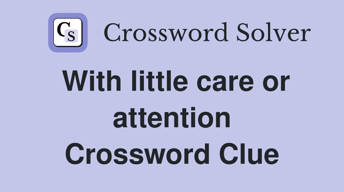With little care or attention Crossword Clue