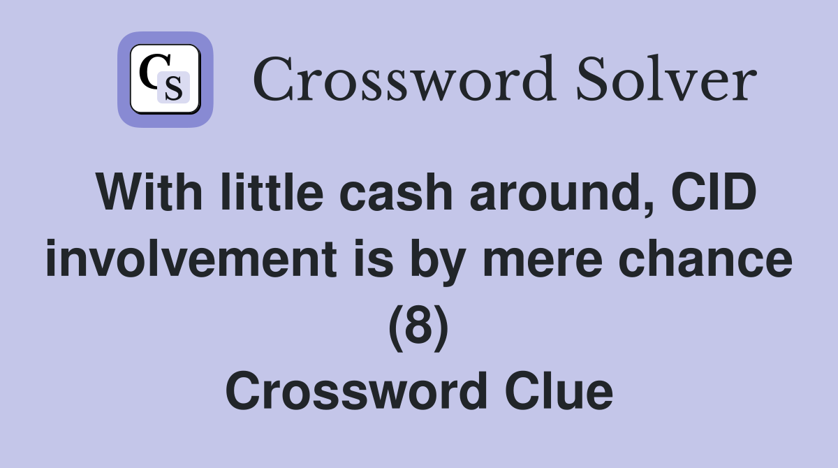 With little cash around, CID involvement is by mere chance (8) Crossword Clue