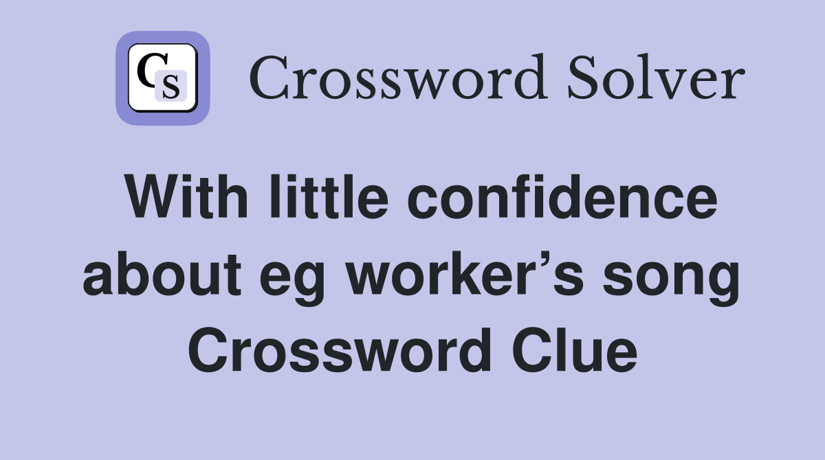 With little confidence about eg worker’s song Crossword Clue