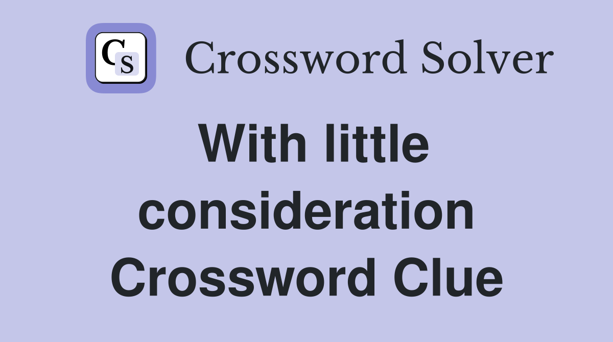 With little consideration Crossword Clue