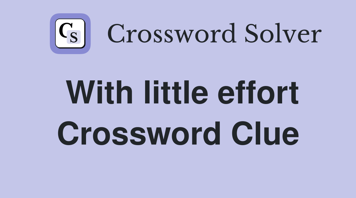 With little effort Crossword Clue