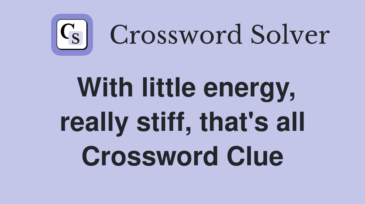 With little energy, really stiff, that's all Crossword Clue