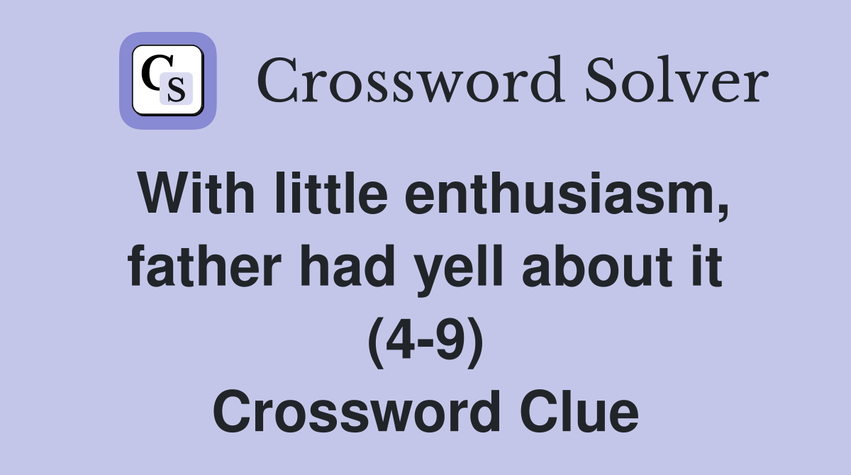 With little enthusiasm, father had yell about it (4-9) Crossword Clue