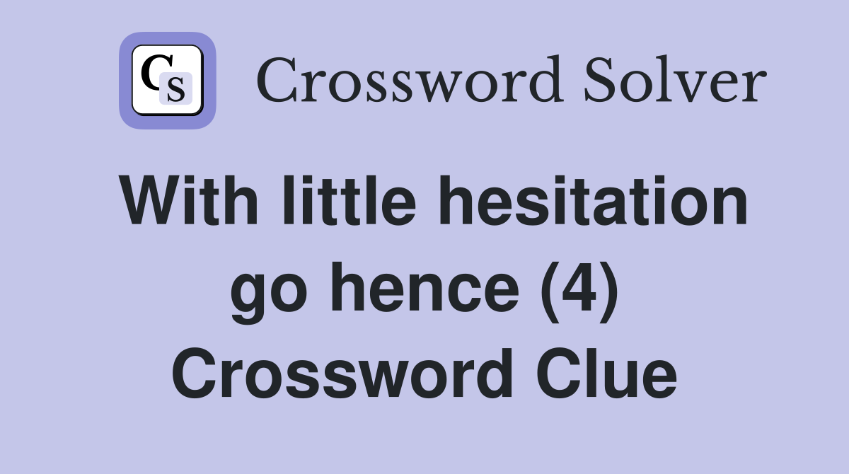 With little hesitation go hence (4) Crossword Clue