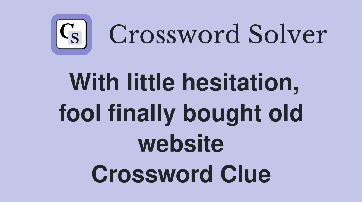 With little hesitation, fool finally bought old website Crossword Clue
