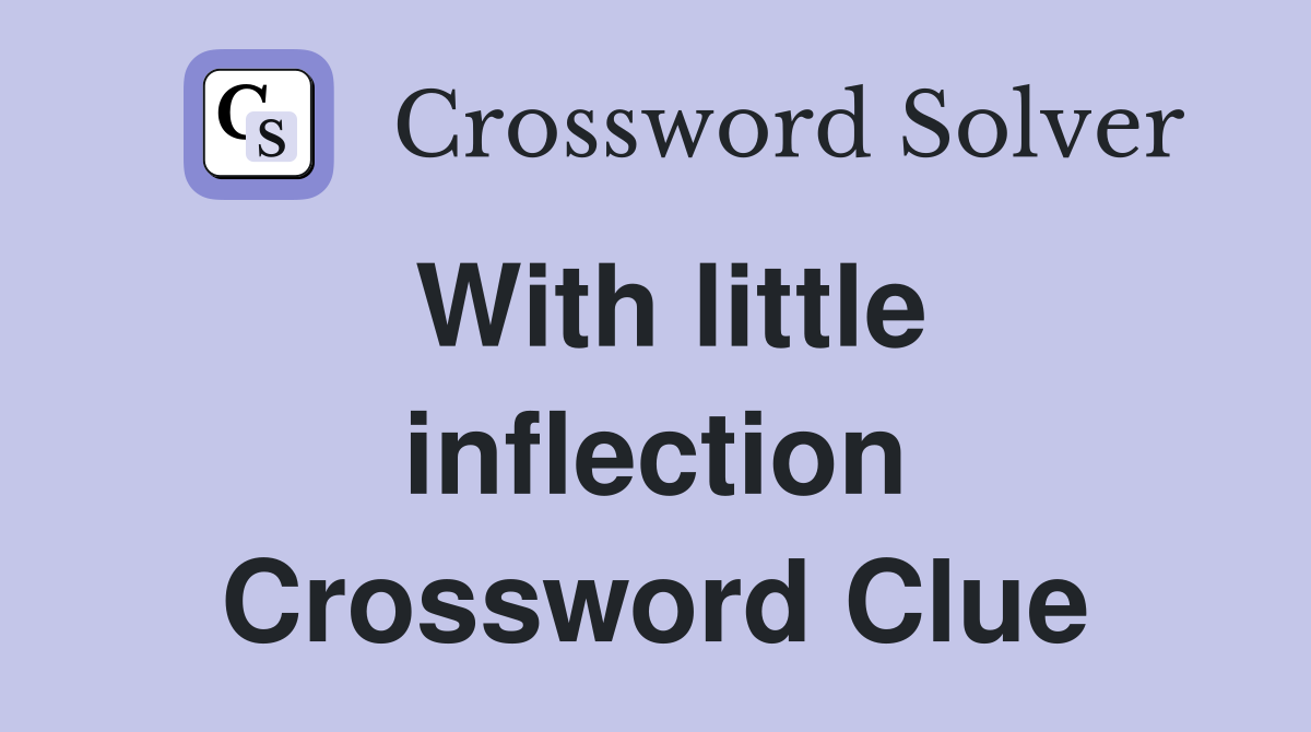 With little inflection Crossword Clue