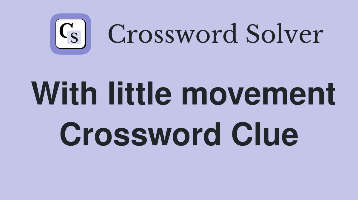 With little movement Crossword Clue