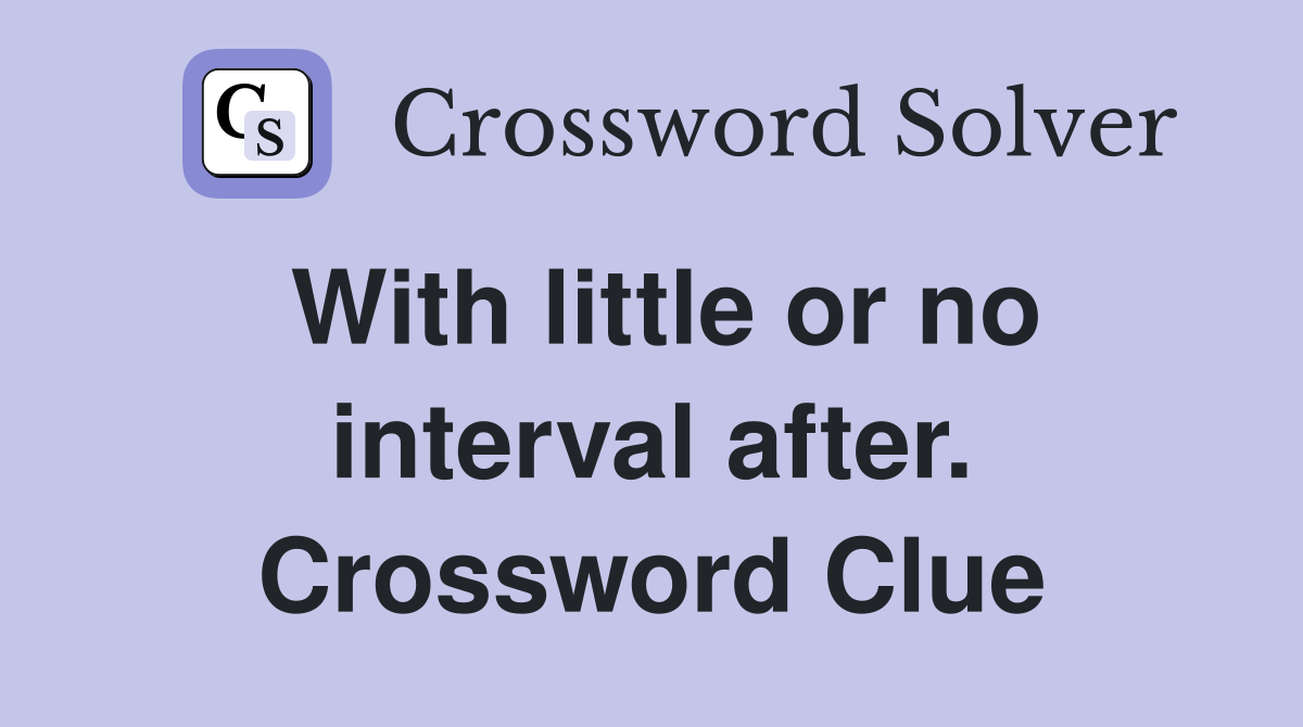 With little or no interval after. Crossword Clue