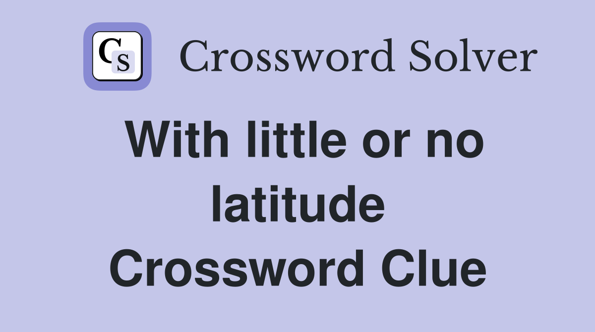With little or no latitude Crossword Clue