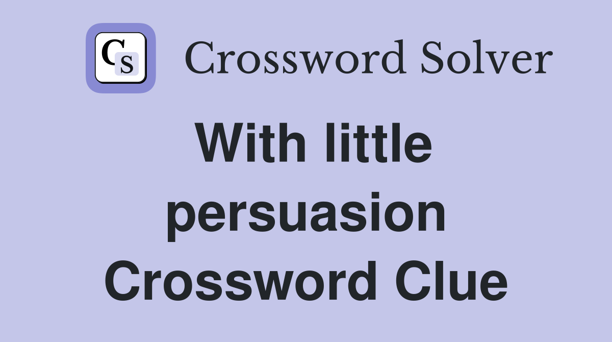 With little persuasion Crossword Clue