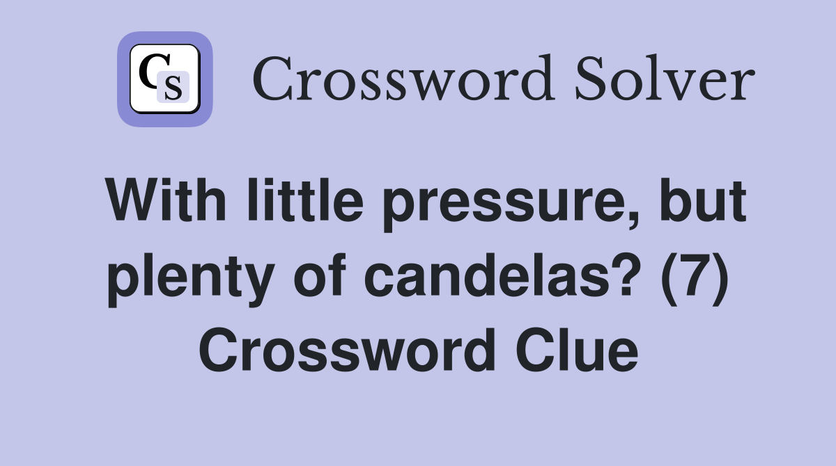 With little pressure, but plenty of candelas? (7) Crossword Clue