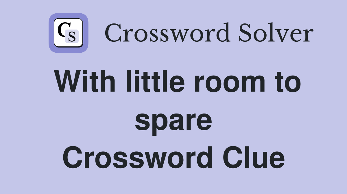 With little room to spare Crossword Clue