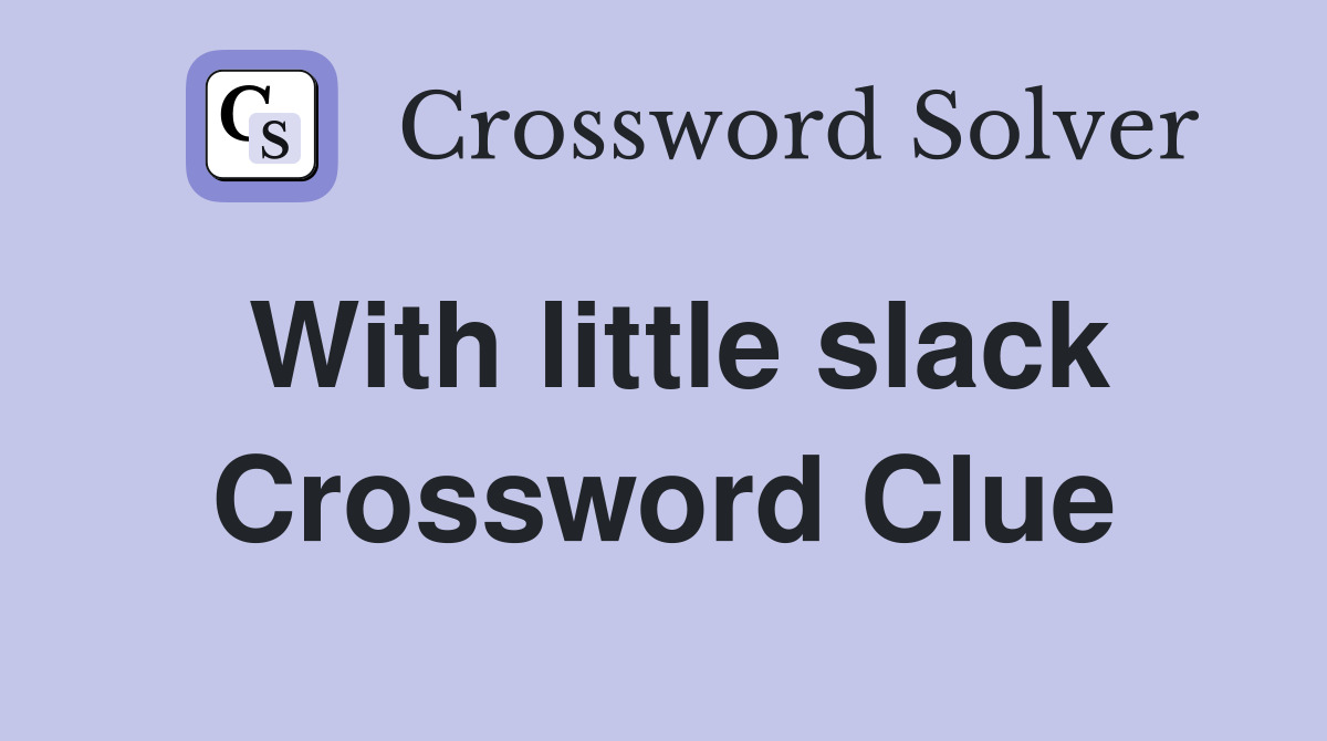 With little slack Crossword Clue